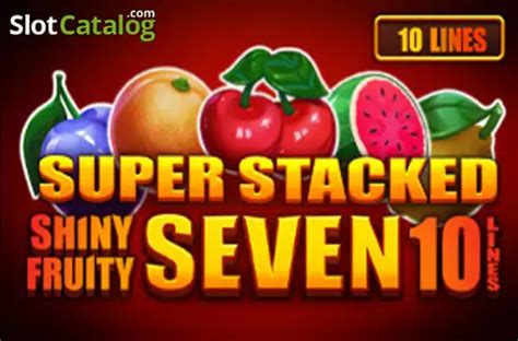 Jogar Shiny Fruits Seven 10 Lines Super Stacked Com Dinheiro Real